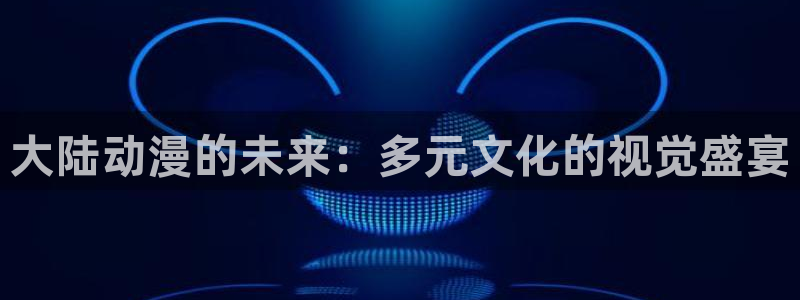 人气动漫排行榜：大陆动漫的未来：多元文化的视觉盛宴