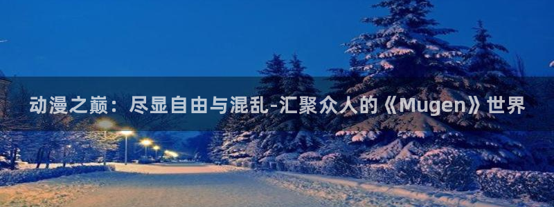治愈动漫推荐：动漫之巅：尽显自由与混乱-汇聚众人的《Mugen》世界