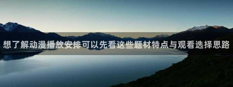 最新动漫大全：想了解动漫播放安排可以先看这些题材特点与观看选择思路