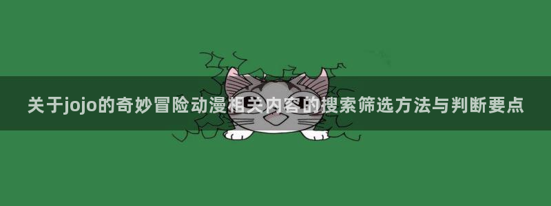 完结动漫推荐：关于jojo的奇妙冒险动漫相关内容的搜索筛选方法与判断要点