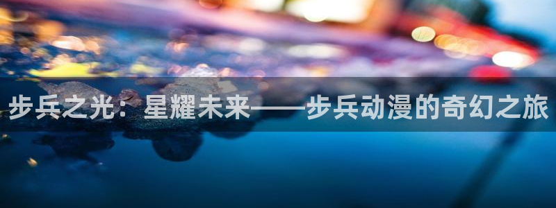 今日新番:步兵之光:星耀未来——步兵动漫的奇幻之旅